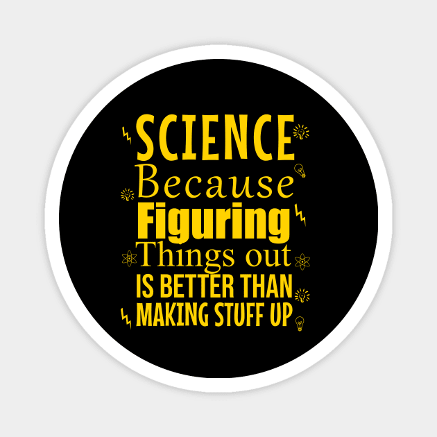 Science because figuring things out is better than making stuff up Magnet by cypryanus